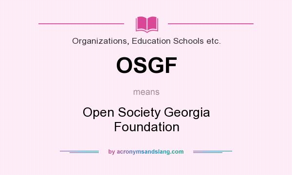 What does OSGF mean? It stands for Open Society Georgia Foundation