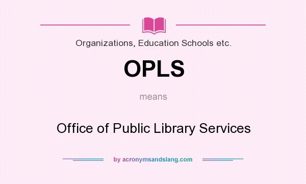 What does OPLS mean? It stands for Office of Public Library Services