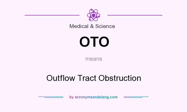 What does OTO mean? It stands for Outflow Tract Obstruction
