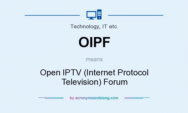 What does OIPF mean? It stands for Open IPTV (Internet Protocol Television) Forum