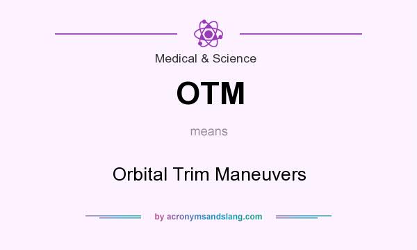 What does OTM mean? It stands for Orbital Trim Maneuvers
