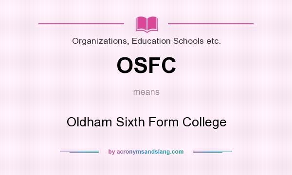 What does OSFC mean? It stands for Oldham Sixth Form College