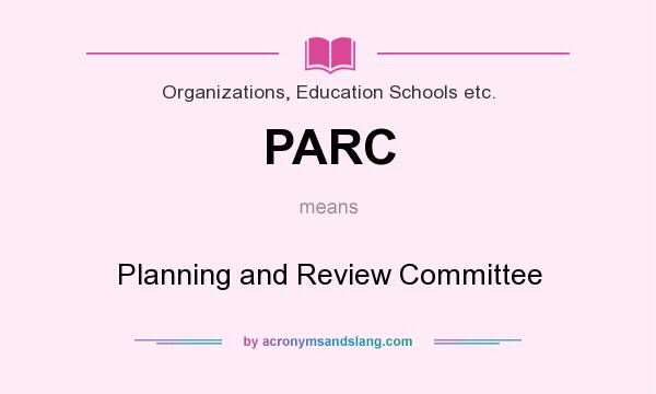 What does PARC mean? It stands for Planning and Review Committee