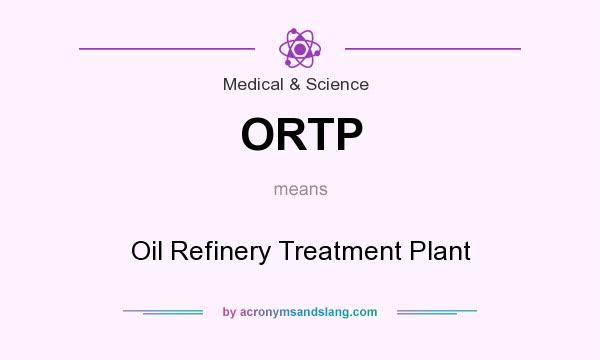 What does ORTP mean? It stands for Oil Refinery Treatment Plant