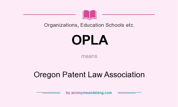 What does OPLA mean? It stands for Oregon Patent Law Association