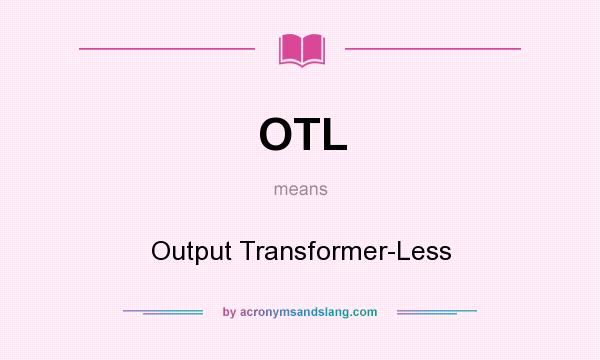 What does OTL mean? It stands for Output Transformer-Less