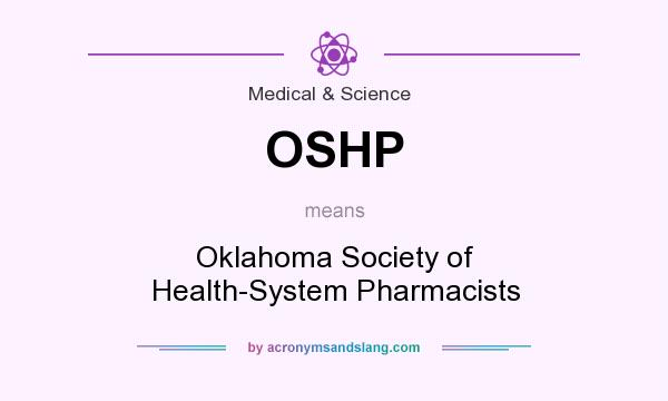 What does OSHP mean? It stands for Oklahoma Society of Health-System Pharmacists