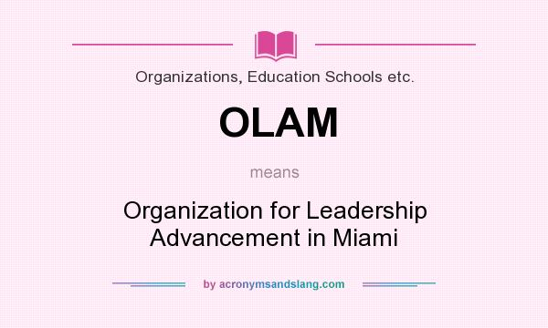 What does OLAM mean? It stands for Organization for Leadership Advancement in Miami