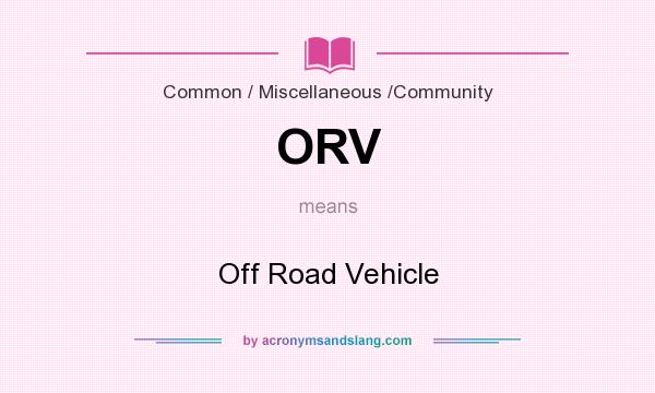What does ORV mean? It stands for Off Road Vehicle