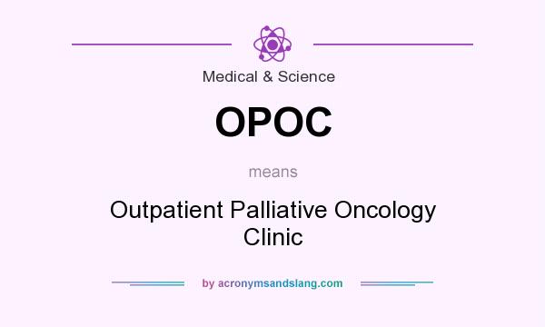 What does OPOC mean? It stands for Outpatient Palliative Oncology Clinic