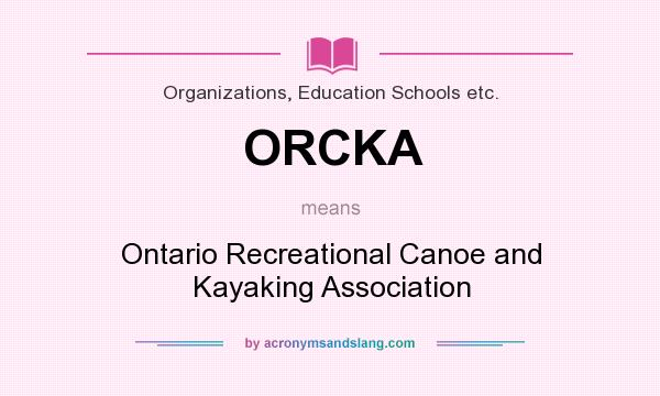 What does ORCKA mean? It stands for Ontario Recreational Canoe and Kayaking Association