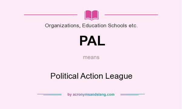 What does PAL mean? It stands for Political Action League