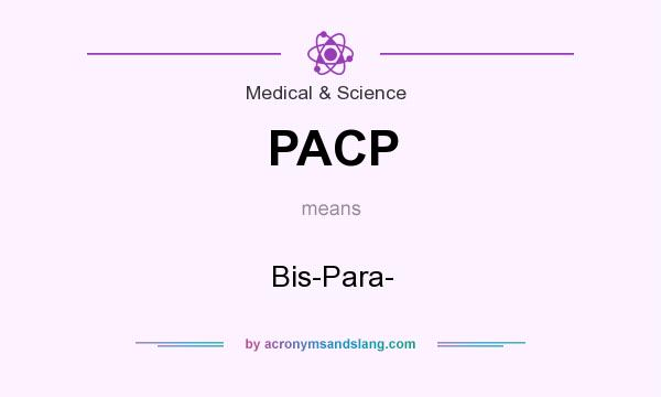 What does PACP mean? It stands for Bis-Para-