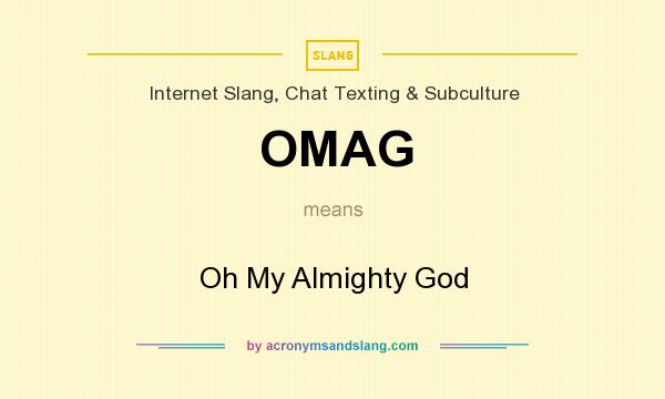 What does OMAG mean? It stands for Oh My Almighty God