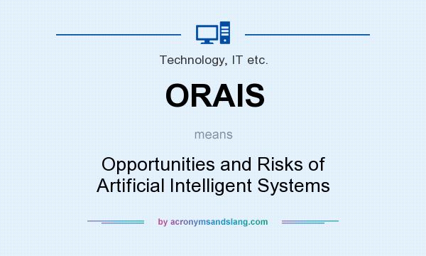 What does ORAIS mean? It stands for Opportunities and Risks of Artificial Intelligent Systems