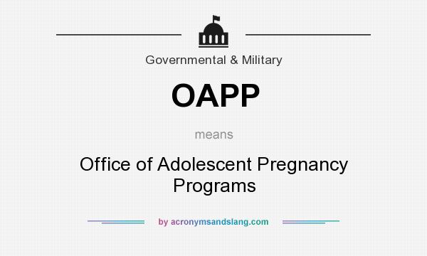 What does OAPP mean? It stands for Office of Adolescent Pregnancy Programs
