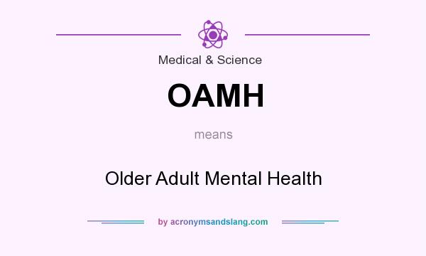 What does OAMH mean? It stands for Older Adult Mental Health