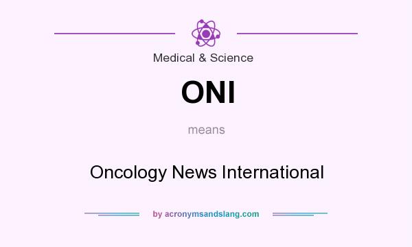 What does ONI mean? It stands for Oncology News International