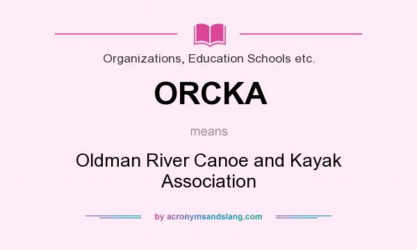 What does ORCKA mean? It stands for Oldman River Canoe and Kayak Association