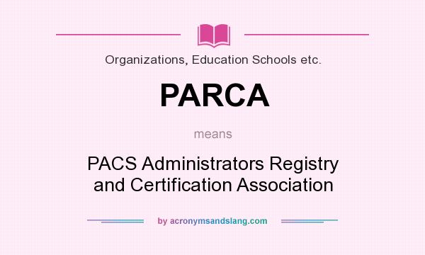 What does PARCA mean? It stands for PACS Administrators Registry and Certification Association