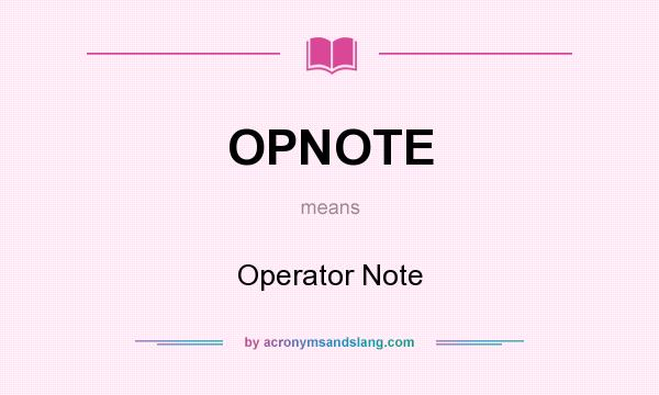 What does OPNOTE mean? It stands for Operator Note