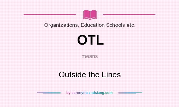What does OTL mean? It stands for Outside the Lines