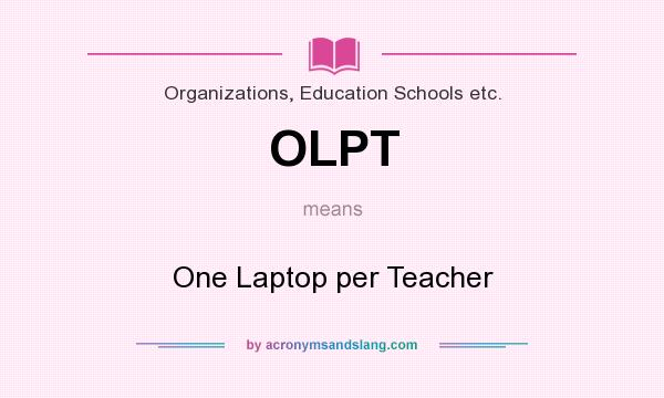 What does OLPT mean? It stands for One Laptop per Teacher