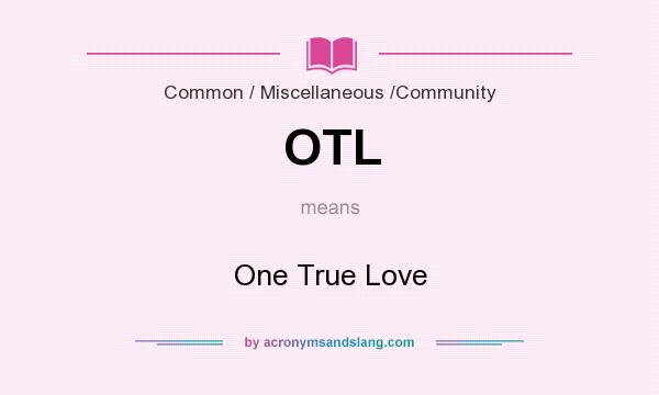 What does OTL mean? It stands for One True Love