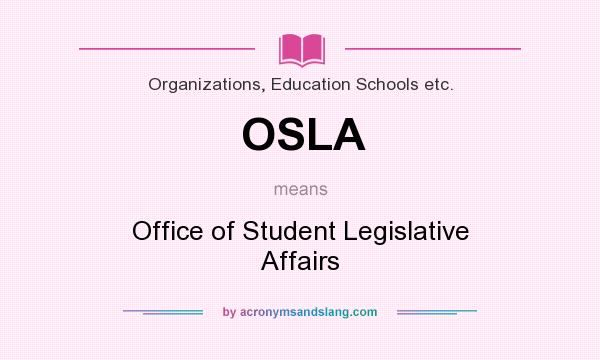What does OSLA mean? It stands for Office of Student Legislative Affairs