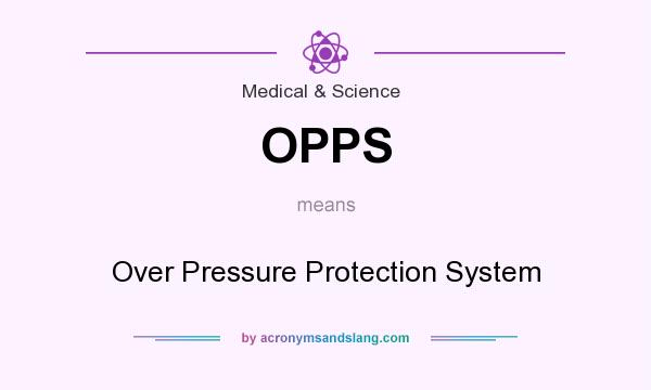 What does OPPS mean? It stands for Over Pressure Protection System