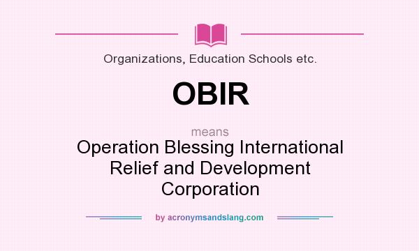 What does OBIR mean? It stands for Operation Blessing International Relief and Development Corporation