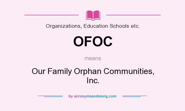 What does OFOC mean? It stands for Our Family Orphan Communities, Inc.