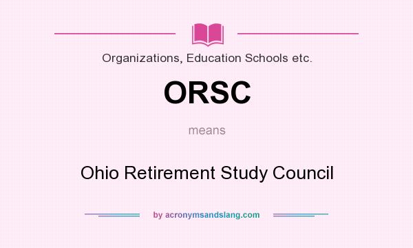 What does ORSC mean? It stands for Ohio Retirement Study Council