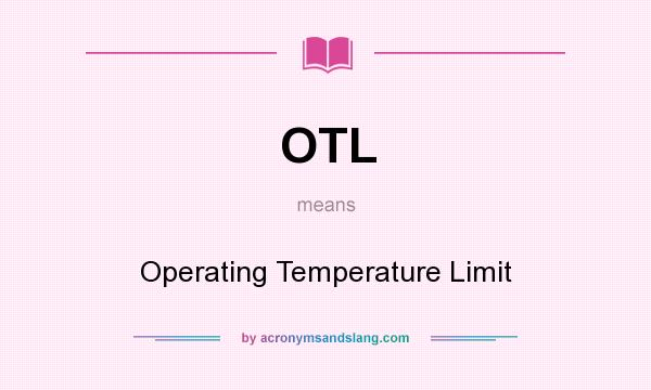What does OTL mean? It stands for Operating Temperature Limit