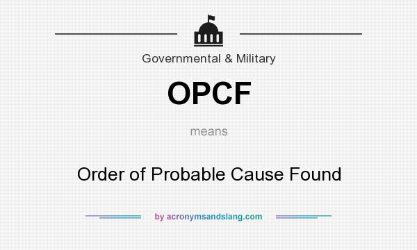 What does OPCF mean? It stands for Order of Probable Cause Found