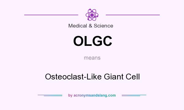 What does OLGC mean? It stands for Osteoclast-Like Giant Cell