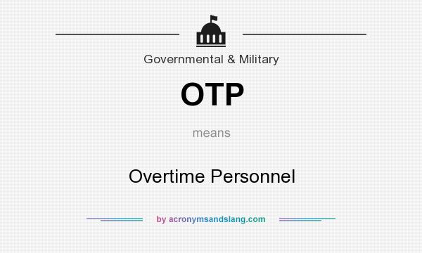 What does OTP mean? It stands for Overtime Personnel
