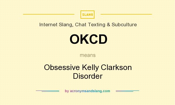 What does OKCD mean? It stands for Obsessive Kelly Clarkson Disorder