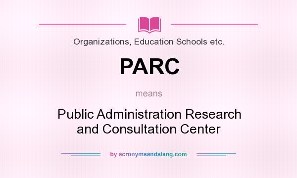 What does PARC mean? It stands for Public Administration Research and Consultation Center