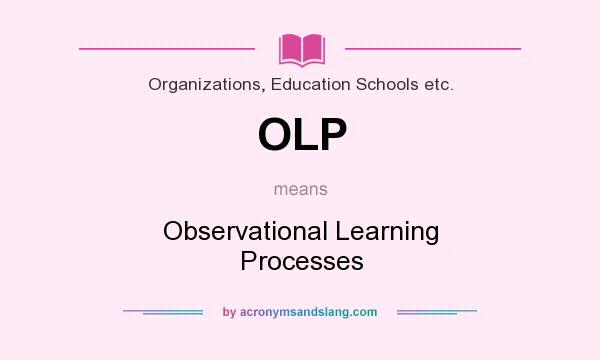 What does OLP mean? It stands for Observational Learning Processes