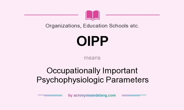 What does OIPP mean? It stands for Occupationally Important Psychophysiologic Parameters