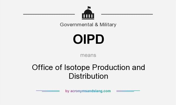 What does OIPD mean? It stands for Office of Isotope Production and Distribution