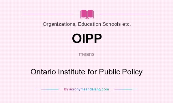 What does OIPP mean? It stands for Ontario Institute for Public Policy