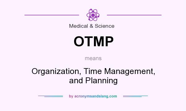 What does OTMP mean? It stands for Organization, Time Management, and Planning
