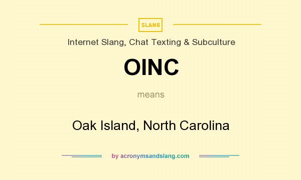 What does OINC mean? It stands for Oak Island, North Carolina