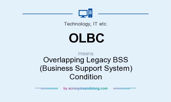 What does OLBC mean? It stands for Overlapping Legacy BSS (Business Support System) Condition