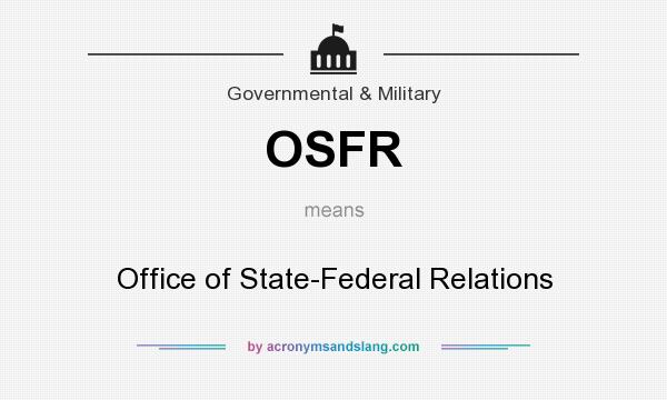 What does OSFR mean? It stands for Office of State-Federal Relations