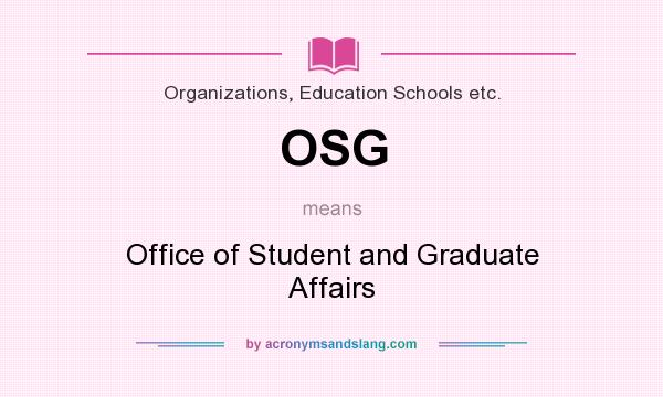 What does OSG mean? It stands for Office of Student and Graduate Affairs