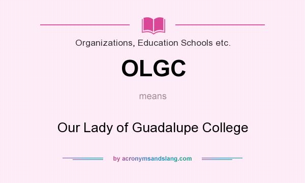 What does OLGC mean? It stands for Our Lady of Guadalupe College