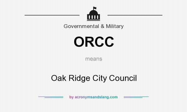 What does ORCC mean? It stands for Oak Ridge City Council